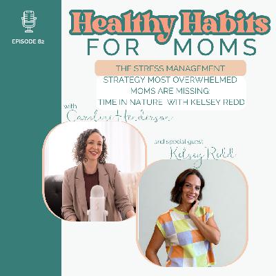 82/ The Stress Management Strategy Most Overwhelmed Moms Are Missing: Time in Nature with Kelsey Redd