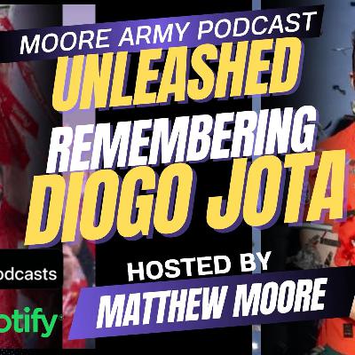 Remembering Diogo Jota RIP| Moore Army Podcast (Unleashed) Episode 90.