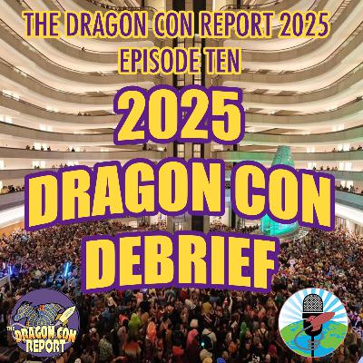 The 2025 Dragon Con Report Episode 10