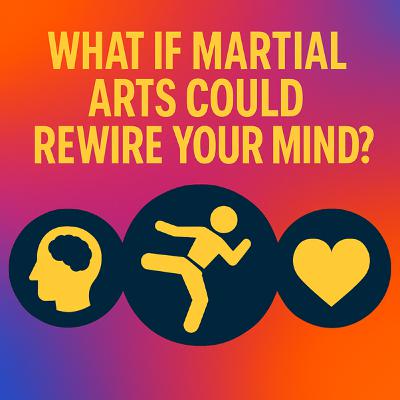 What If Martial Arts Could Rewire Your Mind? What If Martial Arts Could Rewire Your Mind?