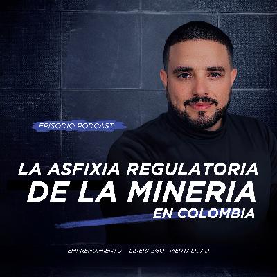 La Asfixia Regulatoria de la Minería Colombiana