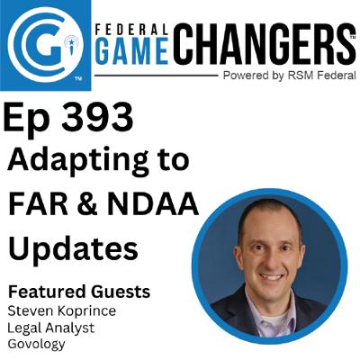 Ep 393: Adapting to Change: FAR Overhauls, NDAA Updates, and the Future of GovCon