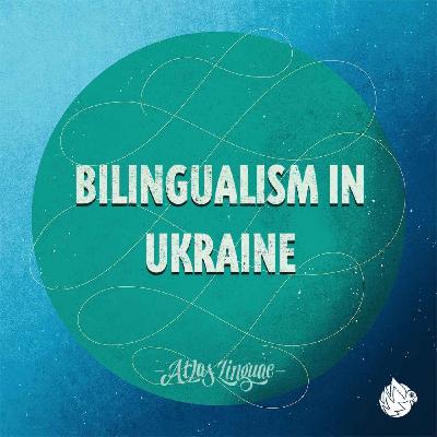 Bilingualism in Ukraine: A Tale of Two Languages