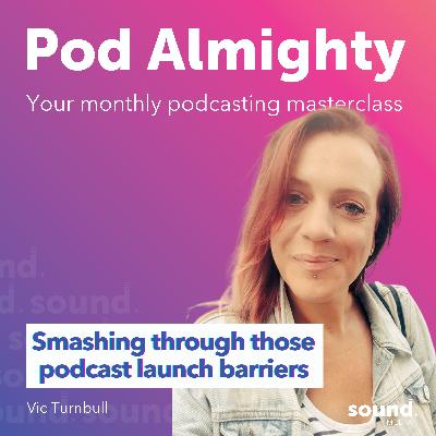 Smashing through those podcast launch barriers Smashing through those podcast launch barriers