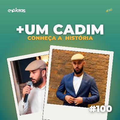 🎥 CNPJCAST #100 – +UM CADIM, conheça a história