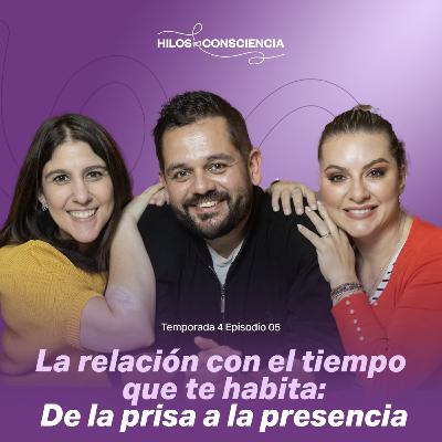 La relación con el tiempo que te habita: de la prisa a la presencia | #hilosdeconsciencia T04 EP05