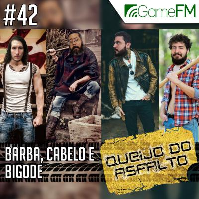 Queijo do Asfalto #42: Barba, cabelo e bigode - Podcast