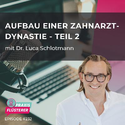 #232: Dr. Luca Schlotmann | Aufbau einer Zahnarzt-Dynastie Teil 2/2
