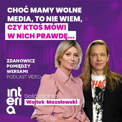 Wojtek Mazolewski: "Pomimo, że mamy wolne media to nie wiem czy ktoś w tych media mówi prawdę"