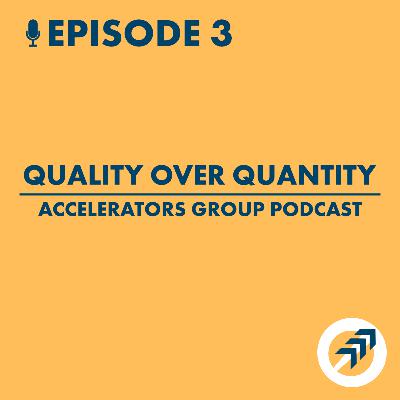 Accelerators Group Podcast Ep. 3 - Quality over Quantity