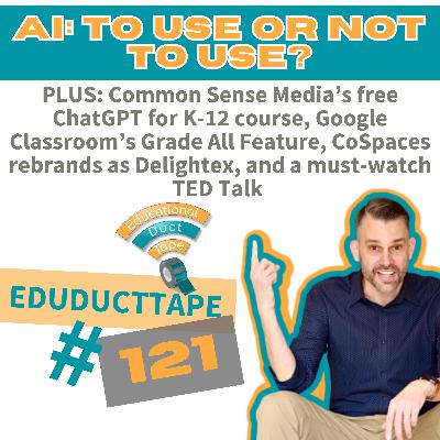 EDT121 AI: To Use or Not to Use? Also Grade All in Google Classroom, CoSpaces becomes Delightex, and more