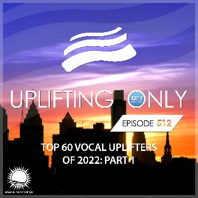 Uplifting Only 512 [No Talking] (Ori's Top 60 Vocal Uplifters of 2022 - Part 1) (Dec 2022)