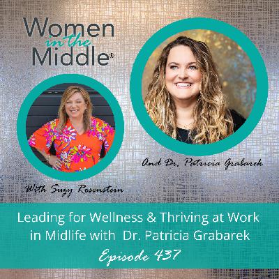 EP #437: Leading for Wellness AND THRIVING AT WORK in Midlife with Dr. Patricia Grabarek