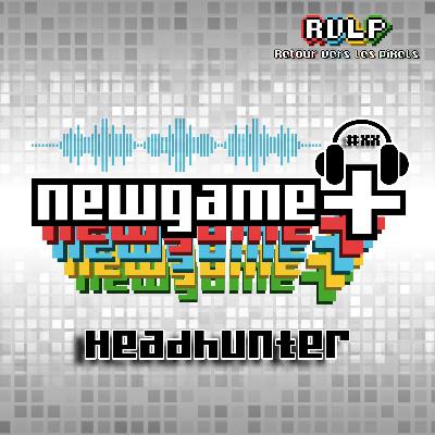 NewGame+ (S03x10) #032 - La saga Headhunter
