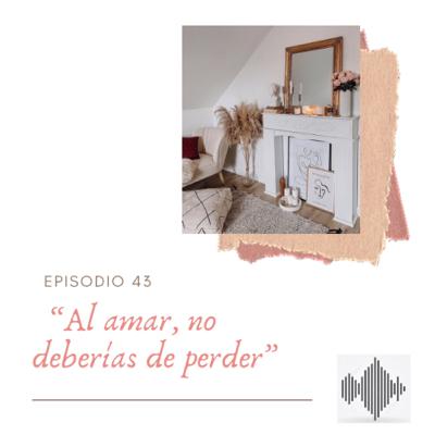 EPISODIO 43 “Al amar, no deberías de perder”
