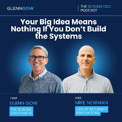 Your Big Idea Means Nothing If You Don’t Build the Systems | The Scaling CEO Podcast Your Big Idea Means Nothing If You Don’t Build the Systems | The Scaling CEO Podcast