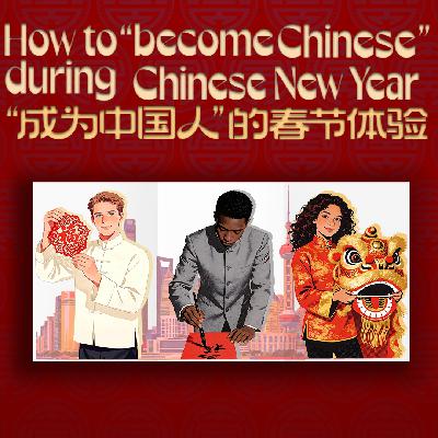 How to 'become Chinese' during Chinese New Year“成为中国人”的春节体验 How to 'become Chinese' during Chinese New Year“成为中国人”的春节体验