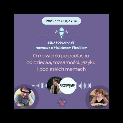 O mówieniu po podlasku od dziecka, tożsamości, językach i podlaskich memach | Rozmowa z Maksymem Fionikiem - Howorymo po swojomu | SERIA PODLASKA #3 O mówieniu po podlasku od dziecka, tożsamości, językach i podlaskich memach | Rozmowa z Maksymem Fionikiem - Howorymo po swojomu | SERIA PODLASKA #3