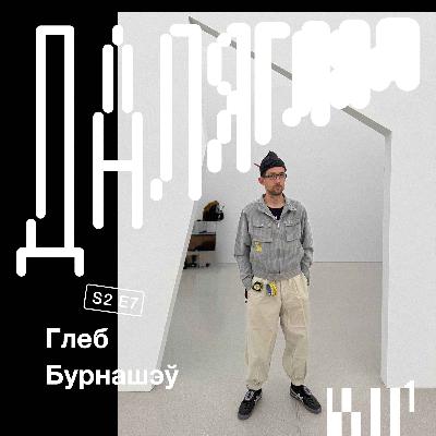 Далягляд S2#7: Глеб Бурнашэў