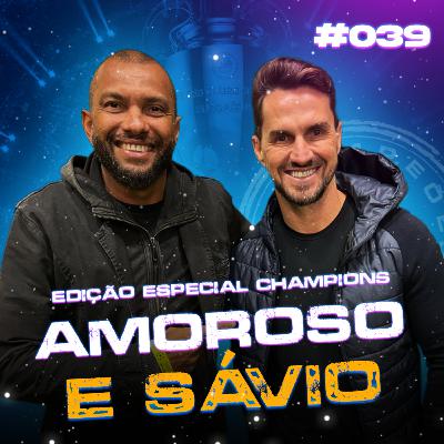 SÁVIO BORTOLINI, Ex-Real Madrid, e MÁRCIO AMOROSO, Ex-Borussia Dortmund - CHAMPIONS DA RESENHA #039