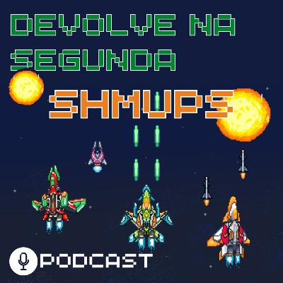 Devolve na Segunda 81 - Shmups