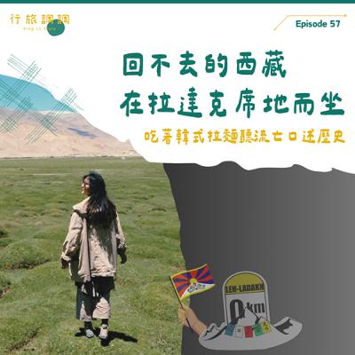 EP57 回不去的西藏 在拉達克席地而坐 | 吃著韓式拉麵聽流亡口述歷史