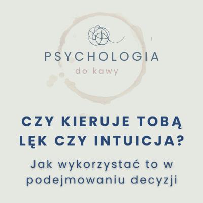 # 56 Czy kieruje Tobą lęk czy intuicja? Jak wykorzystać to w podejmowaniu decyzji # 56 Czy kieruje Tobą lęk czy intuicja? Jak wykorzystać to w podejmowaniu decyzji
