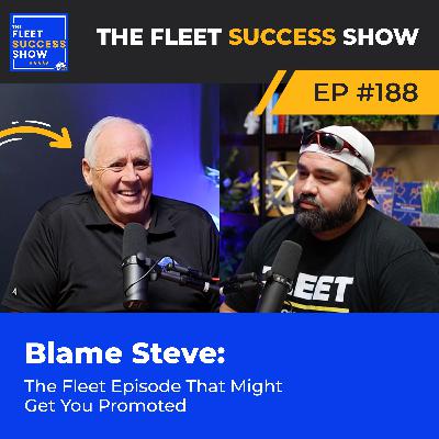 Episode 188: Blame Steve: The Fleet Episode That Might Get You Promoted