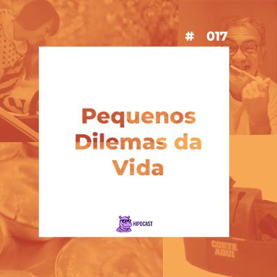 Hipocast #17 - Pequenos Dilemas da Vida Hipocast #17 - Pequenos Dilemas da Vida
