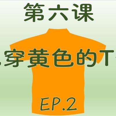P. 4 Lesson 6 他穿黄色的T恤 Ep. 2 P. 4 Lesson 6 他穿黄色的T恤 Ep. 2