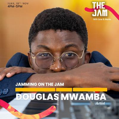JAMMING ON THE JAM WITH DOUGLAS MWAMBA JAMMING ON THE JAM WITH DOUGLAS MWAMBA