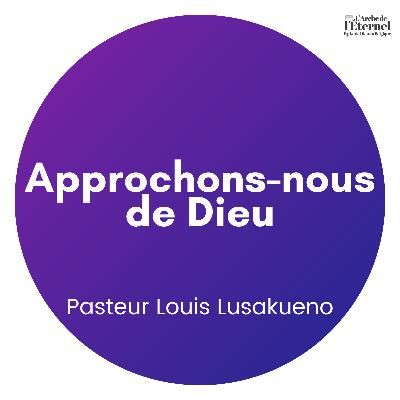 Approchons-nous de Dieu – Pasteur Louis Lusakueno