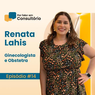 Renata Lahis, Ginecologista e Obstetra | Por falar em Consultório #14