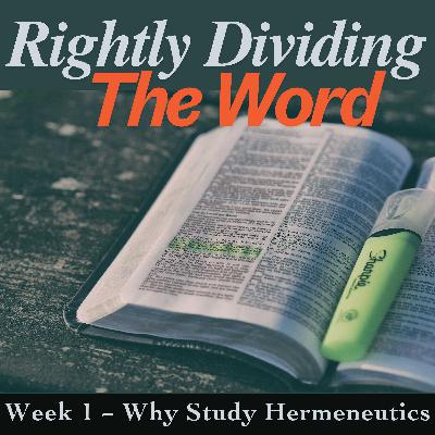 Rightly Dividing the Word - Part 1 | Why Study Hermeneutics Rightly Dividing the Word - Part 1 | Why Study Hermeneutics