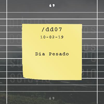 DD | 07 – Dia Pesado (02-10-19)