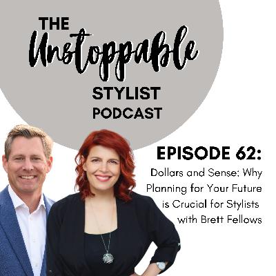 Dollars and Sense: Why Planning for Your Future is Crucial for Stylists with Brett Fellows | Episode 62 Dollars and Sense: Why Planning for Your Future is Crucial for Stylists with Brett Fellows | Episode 62