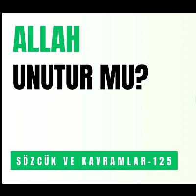ALLAH UNUTUR MU ?