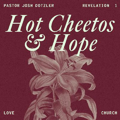 Hot Cheetos & Hope | Pastor Josh Dotzler | Revelation 1 Hot Cheetos & Hope | Pastor Josh Dotzler | Revelation 1