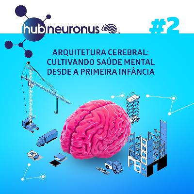 EP #2 | Arquitetura Cerebral: Cultivando saúde mental desde a primeira infância