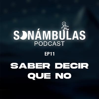 SONÁMBULAS EP11 || ''SABER DECIR QUE NO''