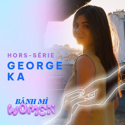 Banh Mi Women EP. 06 - George Ka « Explorer nos histoires individuelles, c’est aussi nourrir nos histoires collectives.»