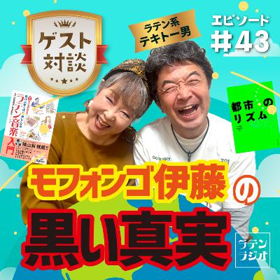 #43 ラテン系テキトー男・モフォンゴ伊藤の黒い真実 #43 ラテン系テキトー男・モフォンゴ伊藤の黒い真実