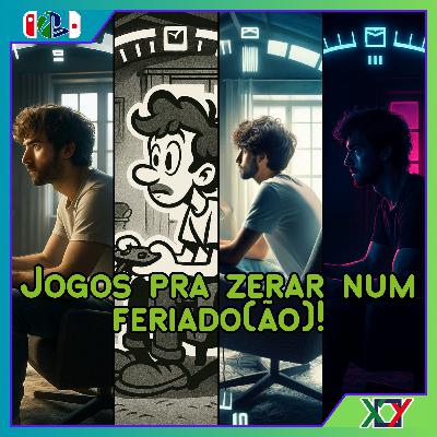 🎙️Epi#251 - É feriadão(?!): Jogos para zerar no feriado