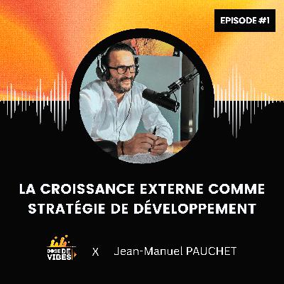 #1 Jean-Manuel Pauchet : la croissance externe comme stratégie de développement