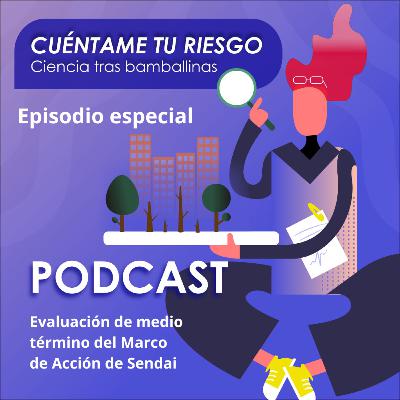 Episodio especial. Evaluación de medio término del Marco de Acción de Sendai Episodio especial. Evaluación de medio término del Marco de Acción de Sendai