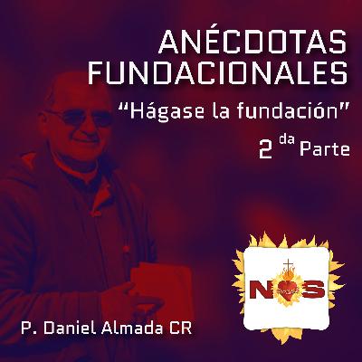 Anécdotas Fundacionales "Hágase la fundación" - 2da Parte - P. Daniel Almada CR