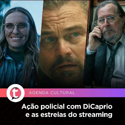 Ação policial com Leonardo DiCaprio e as estreias do streaming | Agenda Cultural