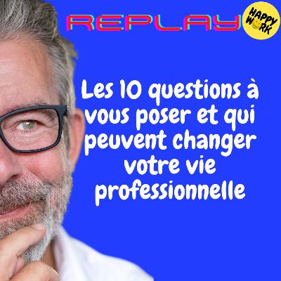 Happy Work - Bien-être au travail et management bienveillant - REPLAY- Les 10 questions à vous poser et qui peuvent changer votre vie professionnelle