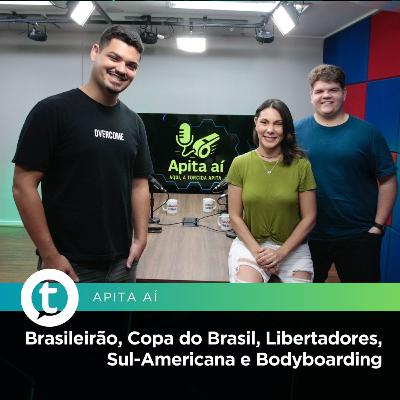 Brasileirão, Copa do Brasil, Libertadores, Sul-Americana e Bodyboarding | Apita Aí #18