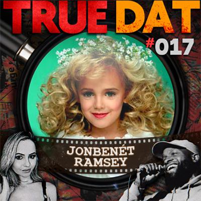 True Dat Podcast #017 - JonBenét Ramsey